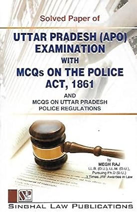 Singhal Law Publications Solved Papers of Uttar Pradesh (APO) Examination with MCQs on the Police Act, 1861 and MCQs on UP Police Regulations with Questions Papers
